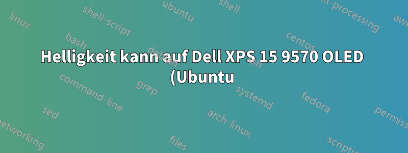 Helligkeit kann auf Dell XPS 15 9570 OLED (Ubuntu) nicht geändert werden