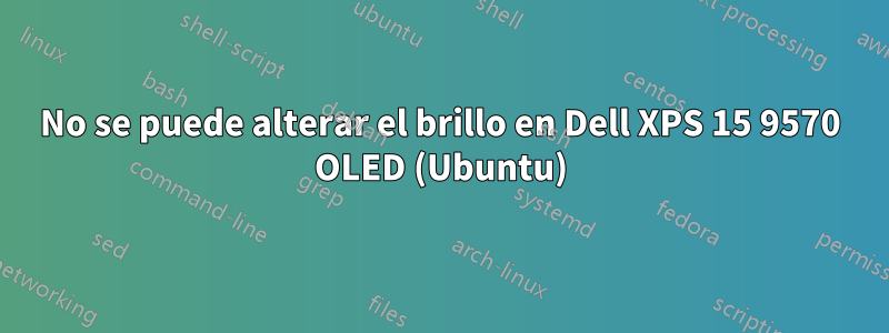 No se puede alterar el brillo en Dell XPS 15 9570 OLED (Ubuntu)