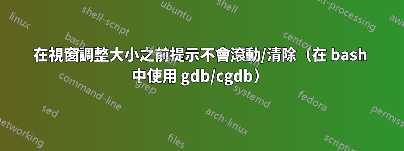 在視窗調整大小之前提示不會滾動/清除（在 bash 中使用 gdb/cgdb）