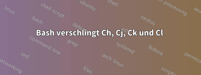 Bash verschlingt Ch, Cj, Ck und Cl