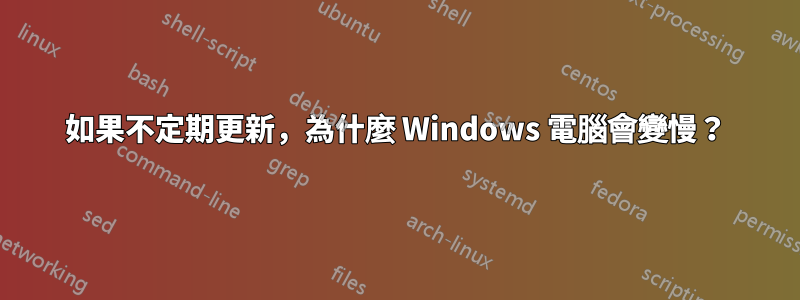 如果不定期更新，為什麼 Windows 電腦會變慢？