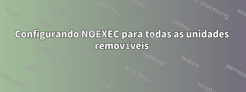 Configurando NOEXEC para todas as unidades removíveis