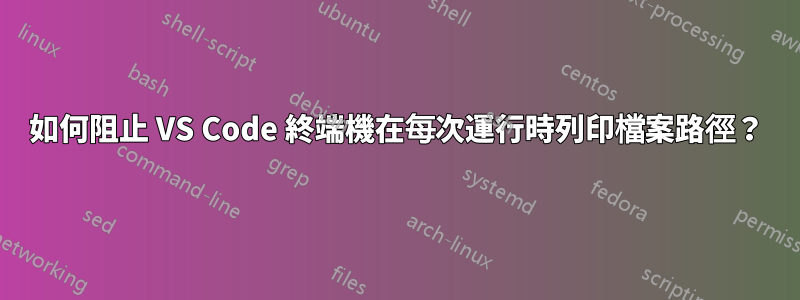 如何阻止 VS Code 終端機在每次運行時列印檔案路徑？