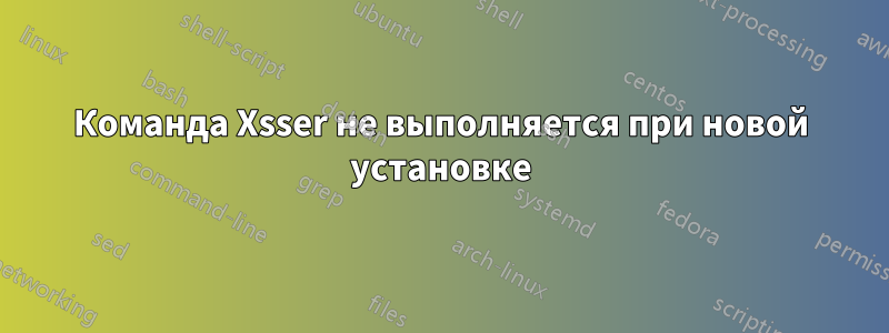 Команда Xsser не выполняется при новой установке