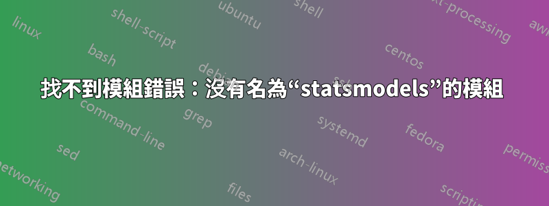 找不到模組錯誤：沒有名為“statsmodels”的模組