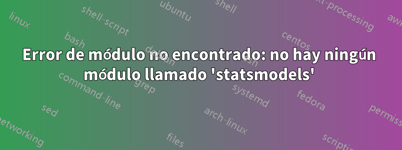 Error de módulo no encontrado: no hay ningún módulo llamado 'statsmodels'