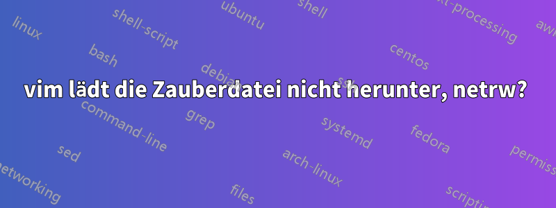 vim lädt die Zauberdatei nicht herunter, netrw?