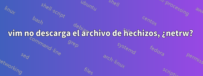 vim no descarga el archivo de hechizos, ¿netrw?