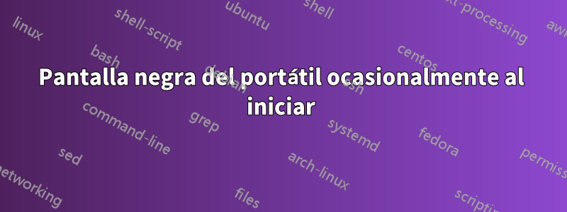 Pantalla negra del portátil ocasionalmente al iniciar