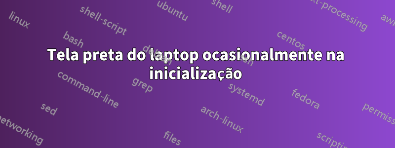 Tela preta do laptop ocasionalmente na inicialização