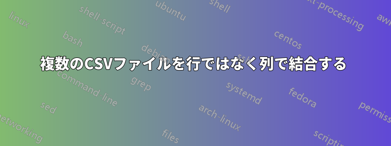 複数のCSVファイルを行ではなく列で結合する