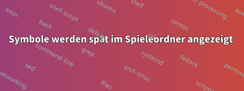 Symbole werden spät im Spieleordner angezeigt