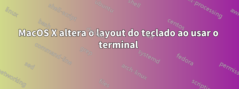 MacOS X altera o layout do teclado ao usar o terminal