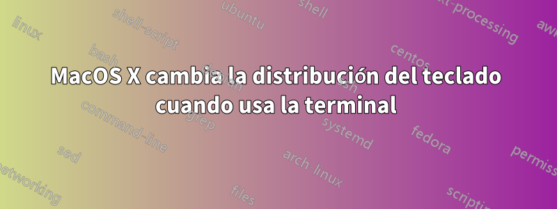 MacOS X cambia la distribución del teclado cuando usa la terminal