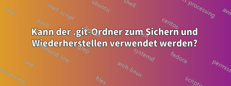 Kann der .git-Ordner zum Sichern und Wiederherstellen verwendet werden?