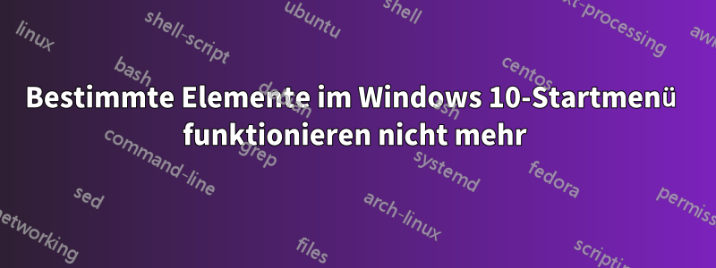 Bestimmte Elemente im Windows 10-Startmenü funktionieren nicht mehr