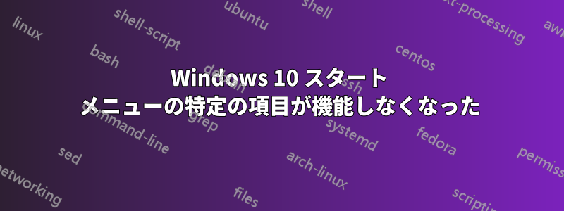 Windows 10 スタート メニューの特定の項目が機能しなくなった