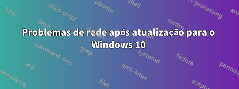 Problemas de rede após atualização para o Windows 10