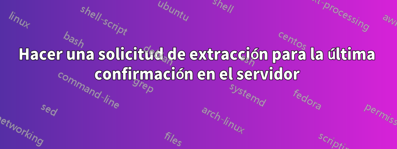 Hacer una solicitud de extracción para la última confirmación en el servidor