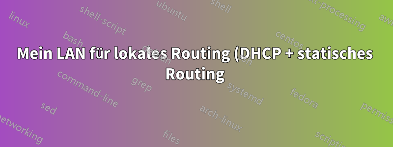 Mein LAN für lokales Routing (DHCP + statisches Routing) unabhängig machen, während ich mit einem Kabelmodem mit DHCP verbunden bin, das nicht deaktiviert werden kann (ISP)