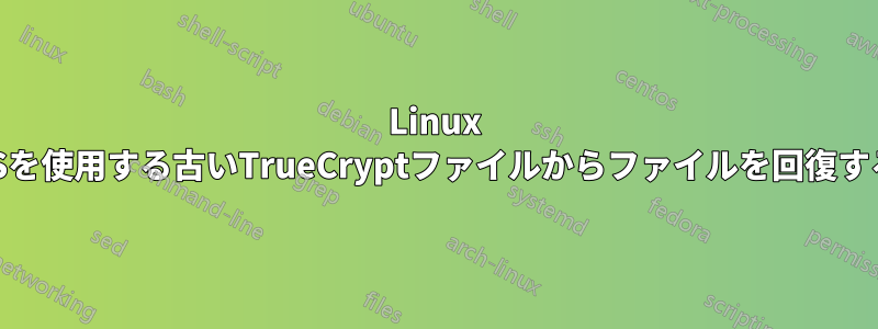 Linux FSを使用する古いTrueCryptファイルからファイルを回復する