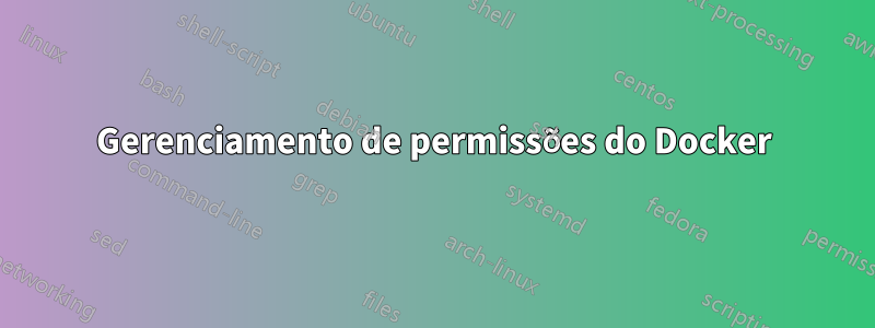 Gerenciamento de permissões do Docker