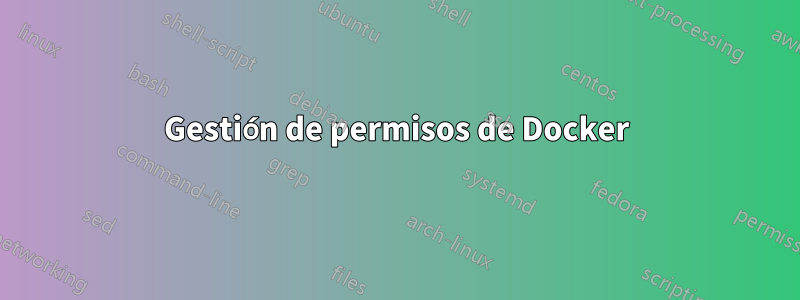 Gestión de permisos de Docker