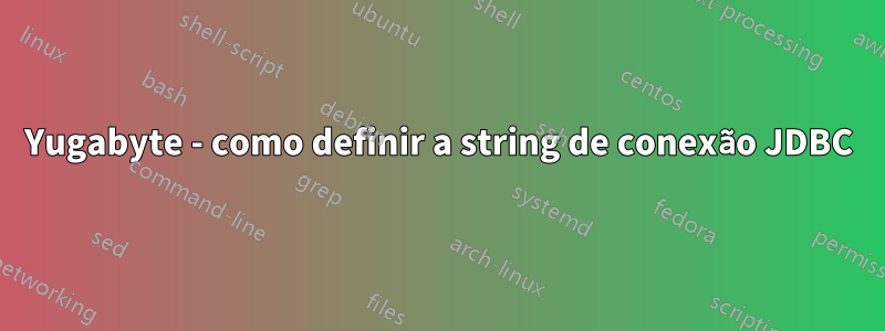 Yugabyte - como definir a string de conexão JDBC