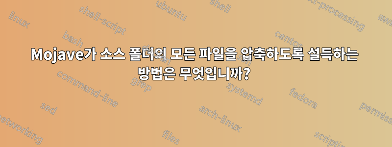 Mojave가 소스 폴더의 모든 파일을 압축하도록 설득하는 방법은 무엇입니까?