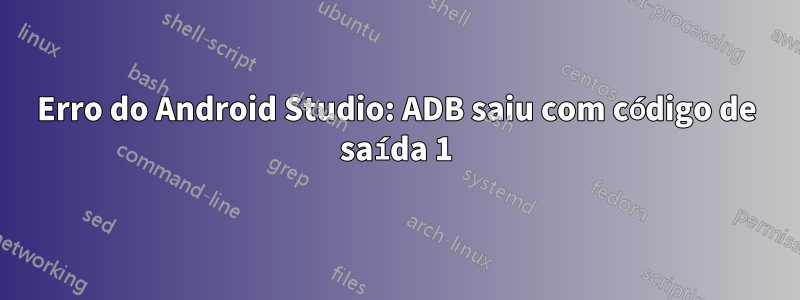 Erro do Android Studio: ADB saiu com código de saída 1