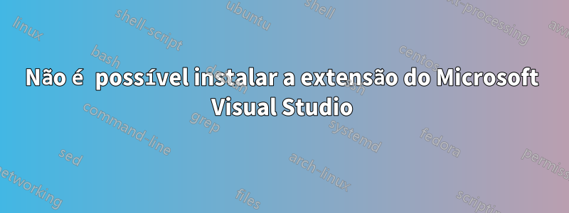 Não é possível instalar a extensão do Microsoft Visual Studio