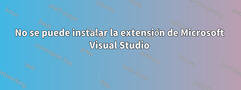 No se puede instalar la extensión de Microsoft Visual Studio