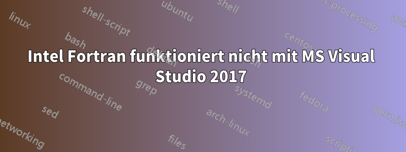 Intel Fortran funktioniert nicht mit MS Visual Studio 2017