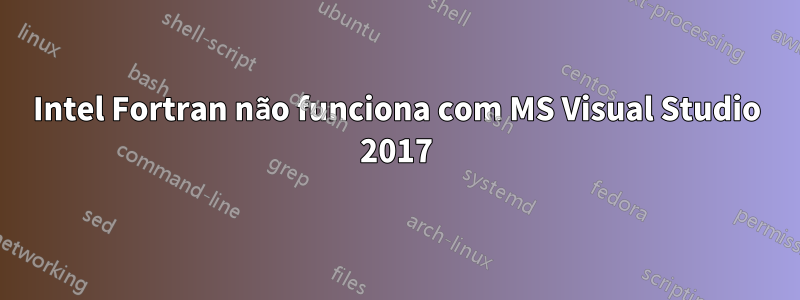 Intel Fortran não funciona com MS Visual Studio 2017