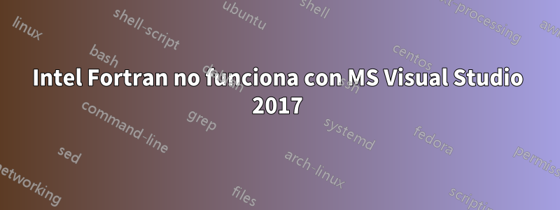 Intel Fortran no funciona con MS Visual Studio 2017