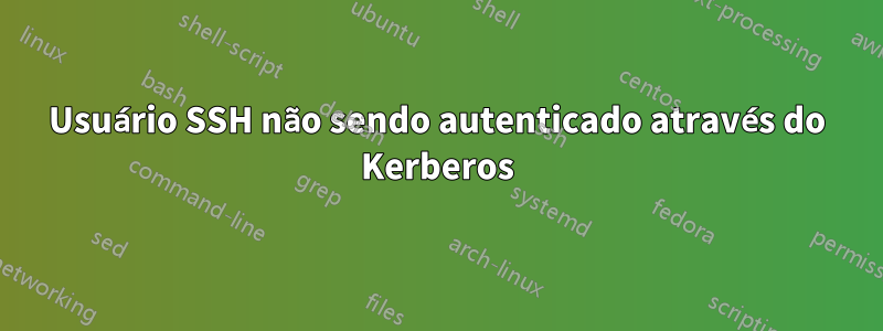 Usuário SSH não sendo autenticado através do Kerberos