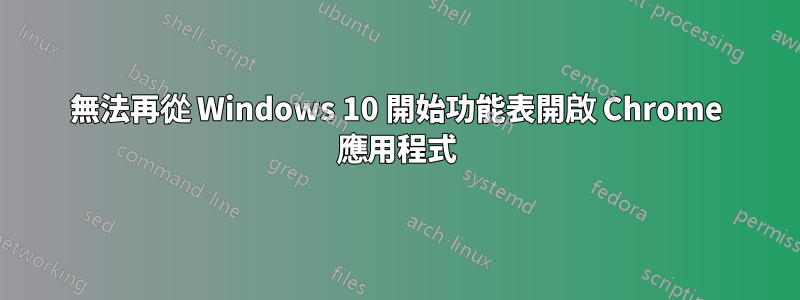 無法再從 Windows 10 開始功能表開啟 Chrome 應用程式