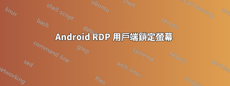 Android RDP 用戶端鎖定螢幕