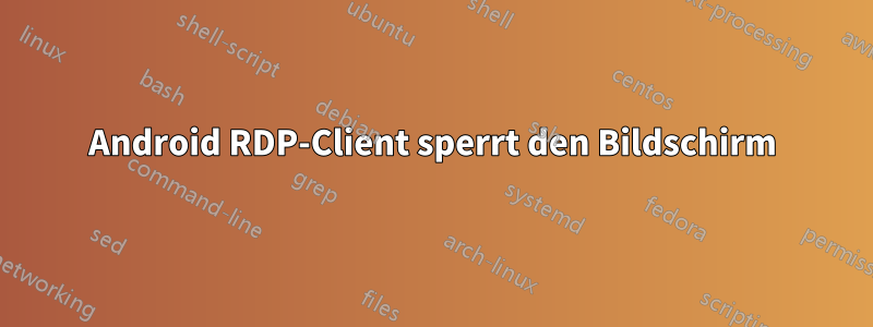 Android RDP-Client sperrt den Bildschirm