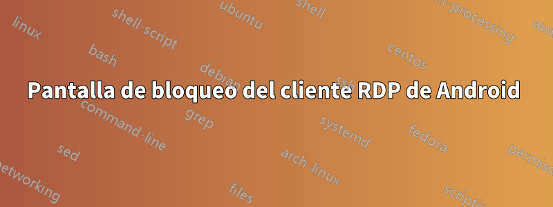 Pantalla de bloqueo del cliente RDP de Android