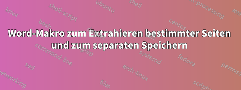 Word-Makro zum Extrahieren bestimmter Seiten und zum separaten Speichern