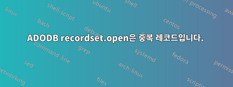 ADODB recordset.open은 중복 레코드입니다.