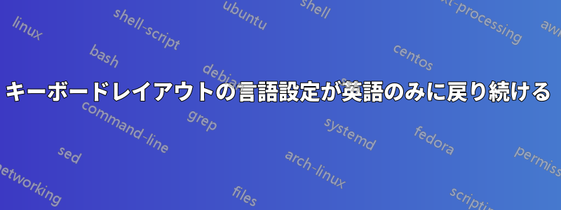 キーボードレイアウトの言語設定が英語のみに戻り続ける