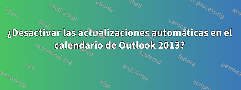 ¿Desactivar las actualizaciones automáticas en el calendario de Outlook 2013?