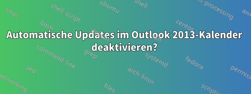 Automatische Updates im Outlook 2013-Kalender deaktivieren?