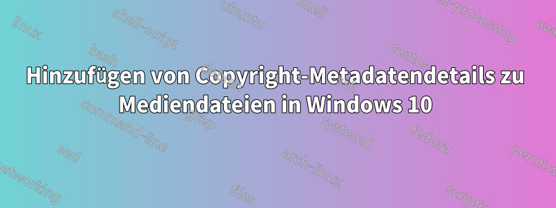 Hinzufügen von Copyright-Metadatendetails zu Mediendateien in Windows 10