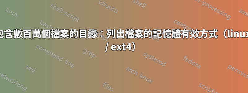 包含數百萬個檔案的目錄：列出檔案的記憶體有效方式（linux / ext4）