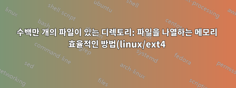수백만 개의 파일이 있는 디렉토리: 파일을 나열하는 메모리 효율적인 방법(linux/ext4)