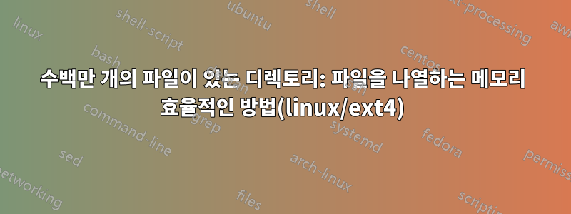 수백만 개의 파일이 있는 디렉토리: 파일을 나열하는 메모리 효율적인 방법(linux/ext4)