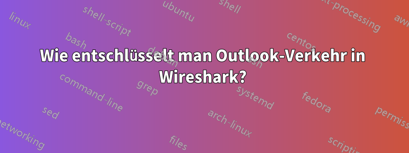 Wie entschlüsselt man Outlook-Verkehr in Wireshark?